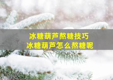 冰糖葫芦熬糖技巧 冰糖葫芦怎么熬糖呢